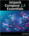 Jetpack Compose 1.4 Essentials: Developing Android Apps with Jetpack Compose 1.4, Android Studio, and Kotlin by Smyth, Neil