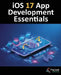 iOS 17 App Development Essentials: Developing iOS 17 Apps with Xcode 15, Swift, and SwiftUI by Neil Smyth