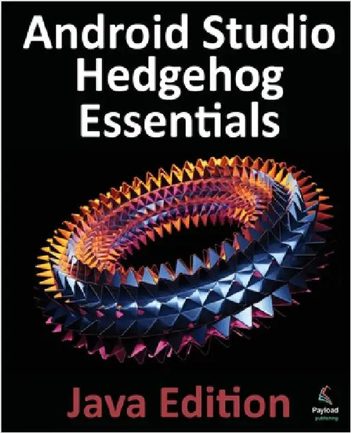 Android Studio Hedgehog Essentials - Java Edition: Developing Android Apps Using Android Studio 2023.1.1 and Java by Smyth, Neil