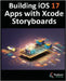 Building iOS 17 Apps with Xcode Storyboards: Develop iOS 17 Apps with Xcode 15 and Swift by Smyth, Neil