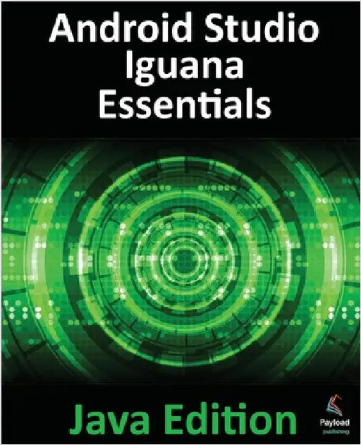 Android Studio Iguana Essentials - Java Edition: Developing Android Apps Using Android Studio 2023.2.1 and Java by Smyth, Neil