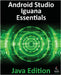 Android Studio Iguana Essentials - Java Edition: Developing Android Apps Using Android Studio 2023.2.1 and Java by Smyth, Neil