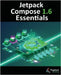 Jetpack Compose 1.6 Essentials: Developing Android Apps with Jetpack Compose 1.6, Android Studio, and Kotlin by Smyth, Neil