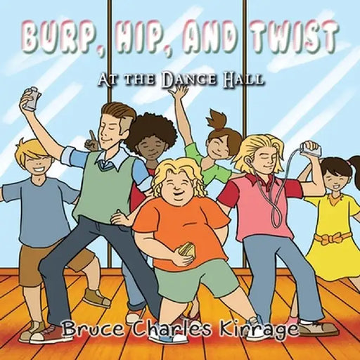 Burp, Hip, and Twist: At the Dance Hall by Bruce Charles Kirrage