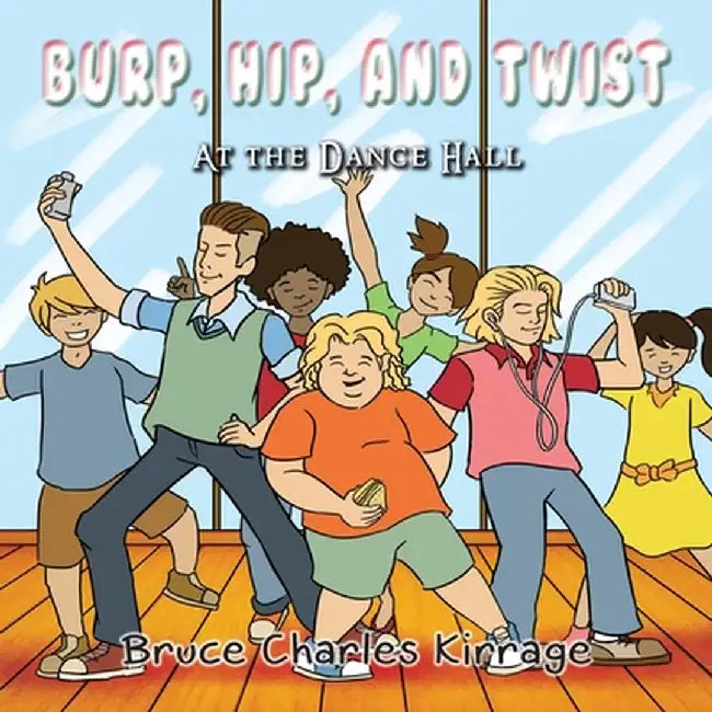 Burp, Hip, and Twist: At the Dance Hall by Bruce Charles Kirrage
