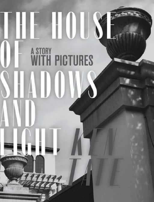 The House of Shadows and Light: A Story with Pictures by Ken Tate