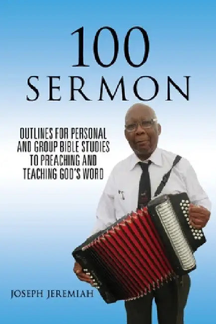 100 Sermon: Outlines for Personal and Group Bible Studies to Preaching and Teaching God's Word by Joseph Jeremiah