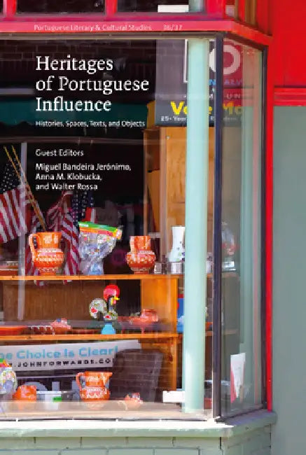 Heritages of Portuguese Influence: Histories, Spaces, Texts, and Objects Volume 36 by Miguel Bandeira Jerónimo, Anna M. Klobucka, Walter Rossa