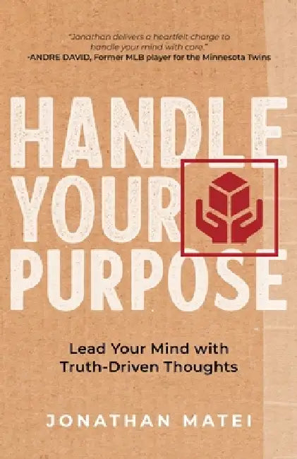 Handle Your Purpose: Lead Your Mind With Truth-Driven Thoughts by Jonathan Matei