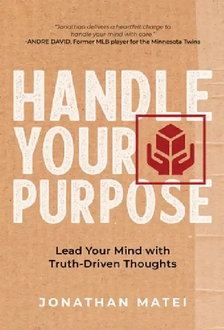 Handle Your Purpose: Lead Your Mind With Truth-Driven Thoughts by Jonathan Matei