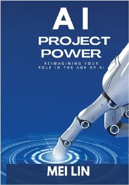 AI Project Power: Reimagining Your Role in the Age of AI by Lin, Mei