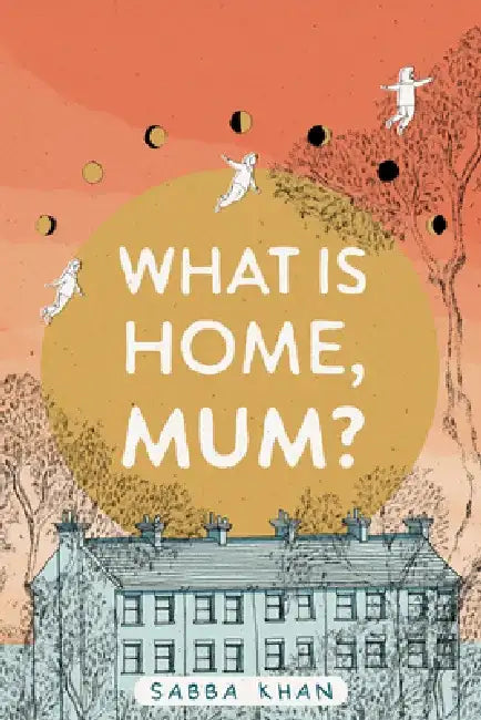 What Is Home, Mum? by Sabba Khan