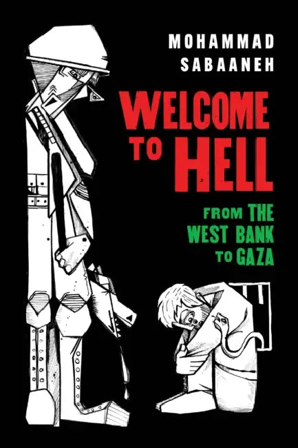 Welcome to Hell: From the West Bank to Gaza by Mohammad Sabaaneh