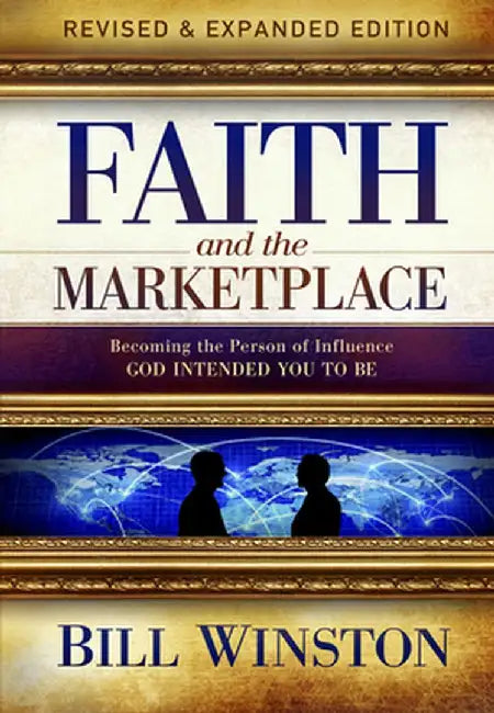 Faith and the Marketplace: Becoming the Person of Influence God Intended You to Be by Bill Winston