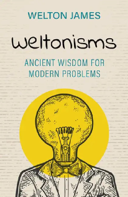Weltonisms: Ancient Wisdom for Modern Problems by Welton James