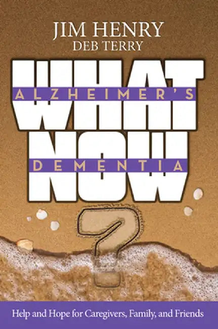 Alzheimer's. Dementia What Now?: Help and Hope for Caregivers, Family, and Friends by Deborah Terry