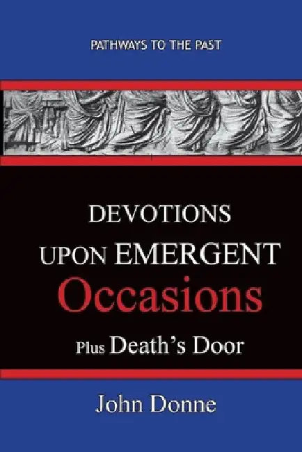 DEVOTIONS UPON EMERGENT OCCASIONS - Together with DEATH'S DUEL by John Donne