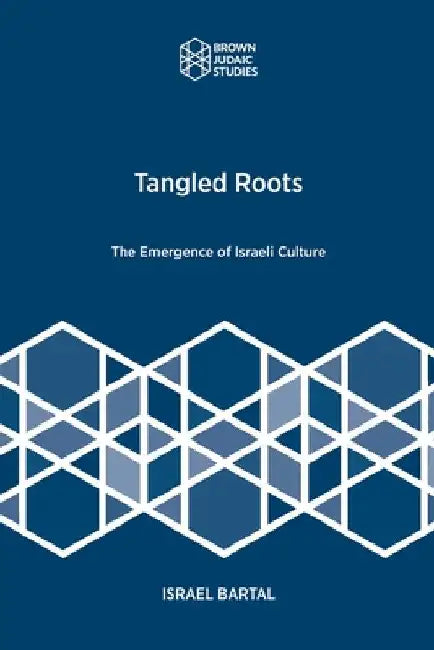 Tangled Roots: The Emergence of Israeli Culture by Israel Bartal