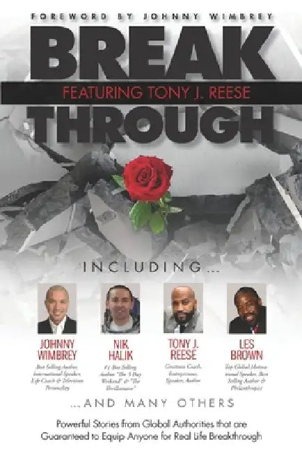 Break Through Featuring Tony J. Reese: Powerful Stories from Global Authorities That Are Guaranteed to Equip Anyone for Real Life Breakthrough by Johnny Wimbrey