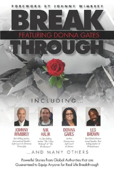 Break Through Featuring Donna Gates: Powerful Stories from Global Authorities That Are Guaranteed to Equip Anyone for Real Life Breakthrough by Johnny Wimbrey