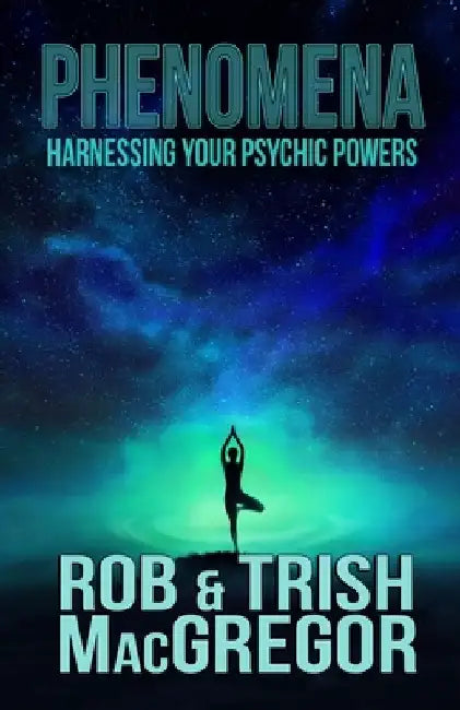 Phenomena: Harnessing Your Psychic Powers by Trish MacGregor