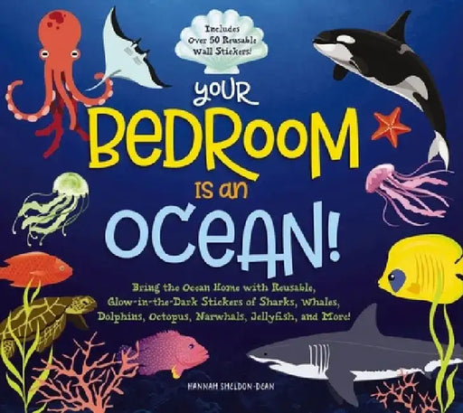 Your Bedroom Is an Aquarium!: Bring the Ocean Home with Reusable, Glow-In-The-Dark (Bpa-Free!) Stickers of Sharks, Whales, Dolphins, Octopus, Narwha by Whalen Book Works