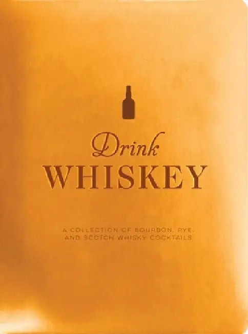 Drink Whiskey: A Collection of Bourbon, Rye, and Scotch Whisky Cocktails by Taylor Bentley