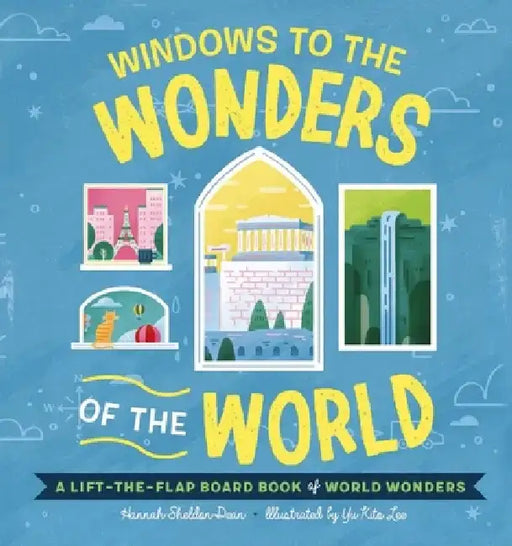 Windows to the Wonders of the World: A Lift-The-Flap Board Book of World Wonders by Hannah Sheldon-Dean