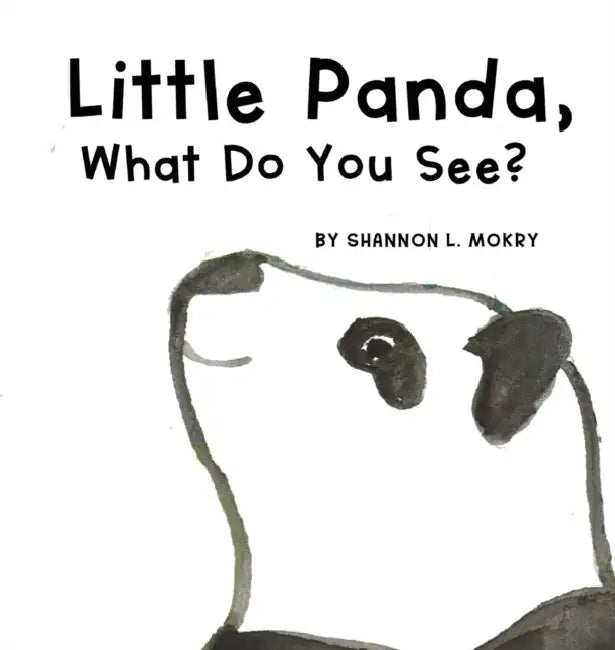 Little Panda, What Do You See? by Shannon L. Mokry, Shannon L. Mokry