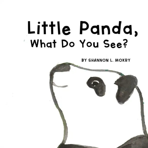 Little Panda, What Do You See? by Shannon L. Mokry, Shannon L. Mokry