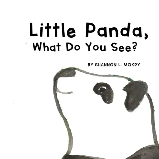Little Panda, What Do You See? by Shannon L. Mokry, Shannon L. Mokry