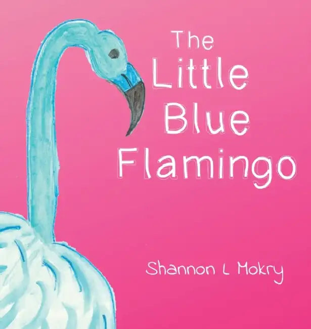 The Little Blue Flamingo by Shannon L. Mokry, Shannon L. Mokry
