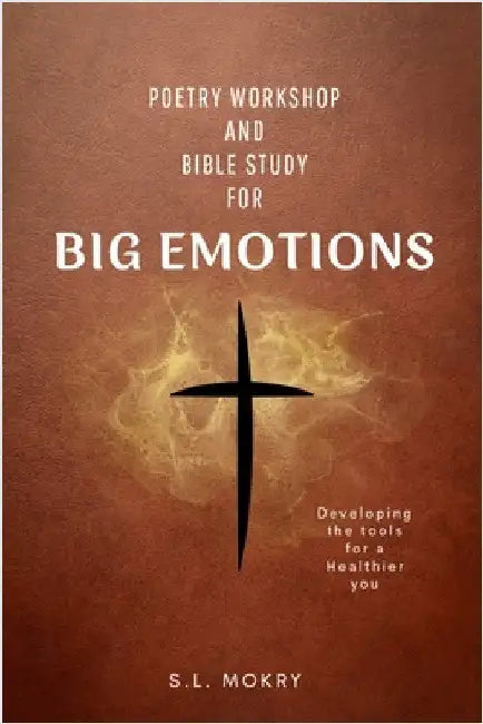 Poetry Workshop and Bible Study for Big Emotions by Mokry, S. L.