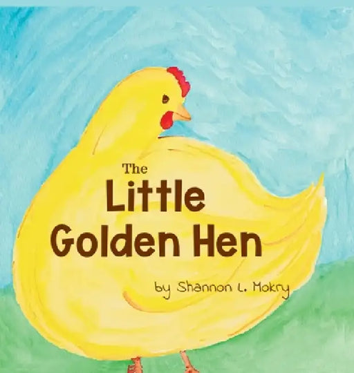 The Little Golden Hen by Shannon L. Mokry, Shannon L. Mokry