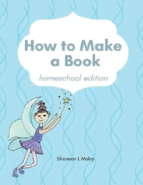 How to Make a Book: homeschool edition by Shannon L. Mokry