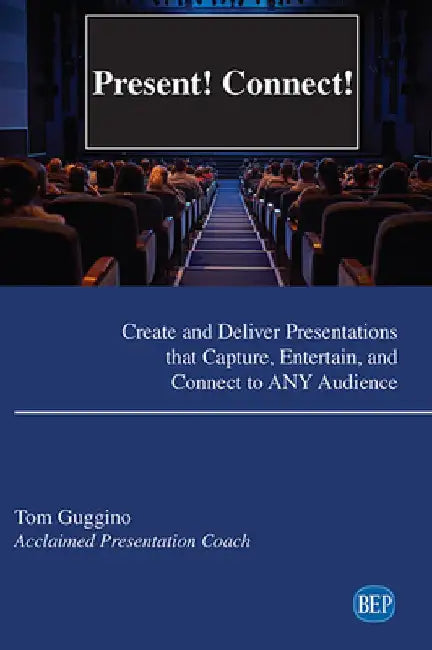 Present! Connect!: Create and Deliver Presentations that Capture, Entertain, and Connect to ANY Audience by Tom Guggino