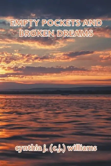 Empty Pockets and Broken Dreams by Cynthia J. (C J. ). Williams