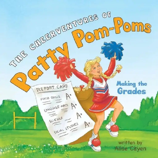 The CheerVentures of Patty Pom-Poms: Making the Grades by Alise Cayen