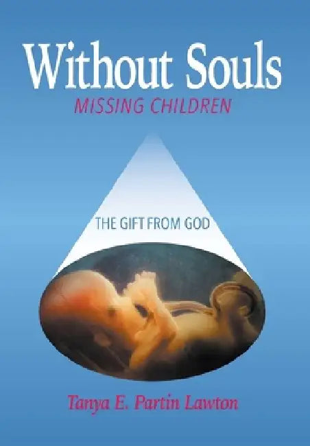 Without Souls: Missing Children - The Gift from God by Deacon Tanya E(liz)Abeth Partin Lawton