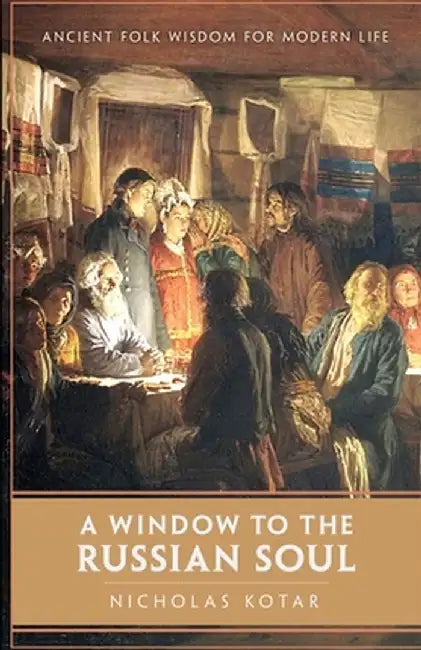 A Window to the Russian Soul: Ancient Folk Wisdom for Modern Life by Nicholas Kotar
