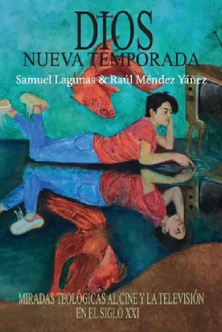 Dios, nueva temporada: Miradas teológicas al cine y la televisión en el Siglo XXI by Lagunas, Samuel