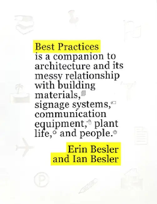 Best Practices: A Companion to Architecture and Its Messy Relationship with Building Materials, Signage Systems, Communication Equipme by Erin Besler