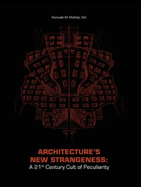 Architecture's New Strangeness: A 21st Century Cult of Peculiarity by Kenneth Moffett