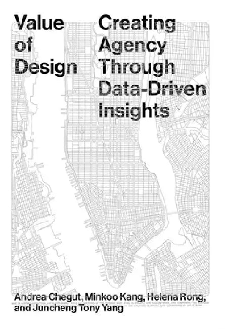 Value of Design: Creating Agency Through Data-Driven Insights by Andrea Dr Chegut
