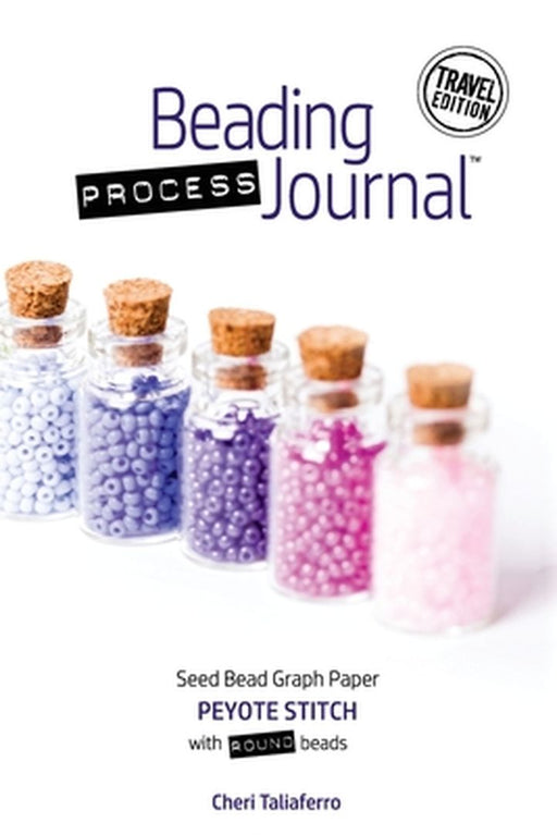 Beading Process Journal Travel Edition: Peyote Stitch for Round Beads by Cheri Taliaferro