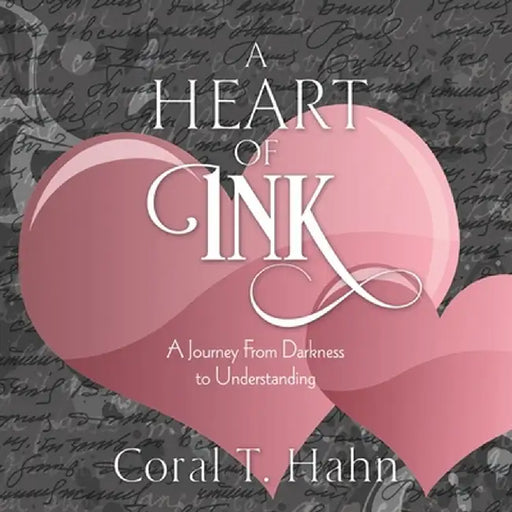 A Heart of Ink: A Journey From Darkness to Understanding by Coral T. Hahn