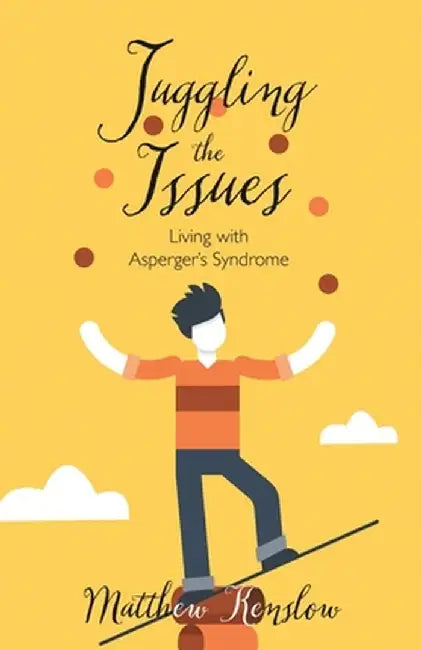 Juggling the Issues: Living With Asperger's Syndrome by Matthew Kenslow