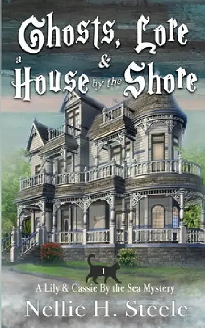 Ghosts, Lore & a House by the Shore by Steele, Nellie H.
