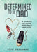 Determined To Be Dad: A Journey of Faith, Resilience, and Love by Steve Disselhorst