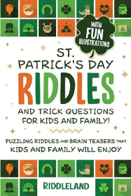 St Patrick Riddles and Trick Questions For Kids and Family: Puzzling Riddles and Brain Teasers that Kids and Family Will Enjoy Ages 7-9 9-12 by Riddleland